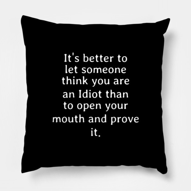 It S Better To Let Someone Think You Are An Idiot Than To Open Your Mouth And Prove It