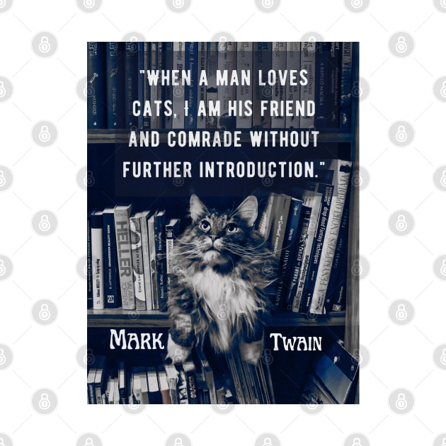 Mark Twain  quote: "When a man loves cats, I am his friend and comrade without further introduction" by artbleed