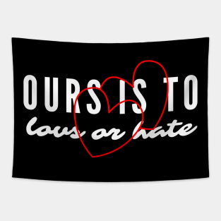 Ours Is to Love or Hate Tapestry