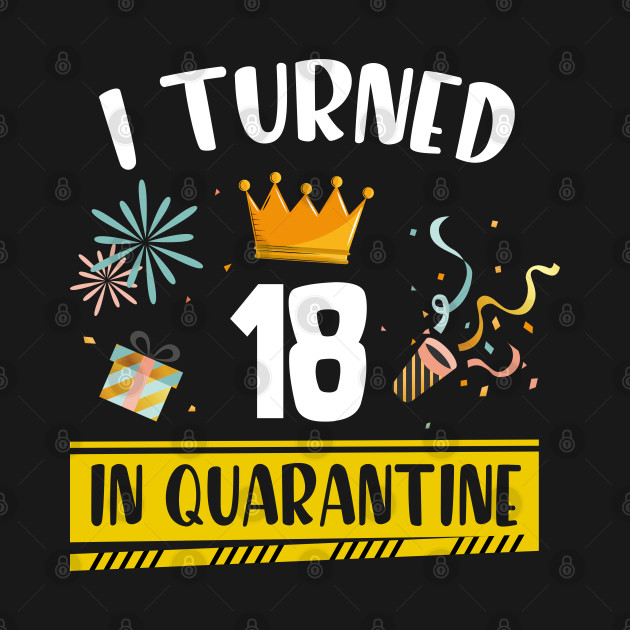 I Turned 18 In Quarantine 18th Birthday Gift TShirt TeePublic
