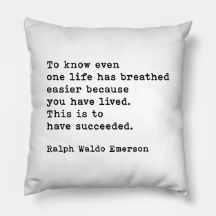 Ralph Waldo Emerson Quote, To Know Even One Life Has Breathed Easier Because You Have Lived Pillow