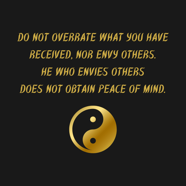 Do Not Overrate What You Have Received, Nor Envy Others. He Who Envies Others Does Not Obtain Peace Of Mind. by BuddhaWay