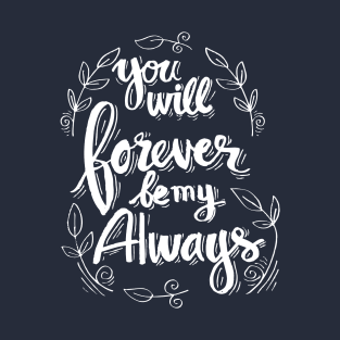 You will forever be my always T-Shirt