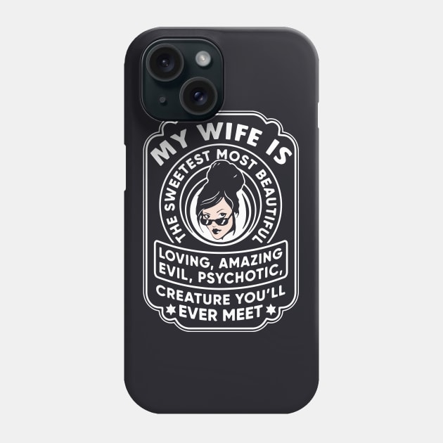 My Wife Is The Sweetest Most Beautiful Loving Amazing Evil Psychotic Wife T Shirts Phone Case by dieukieu81