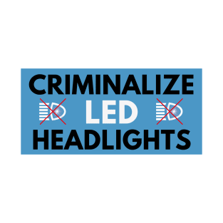 Criminalize LED Headlights, Funny Meme Joke Bumper T-Shirt