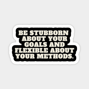 Be stubborn about your goals Magnet