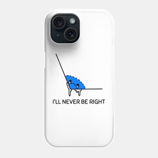 I'll Never Be Right Phone Case