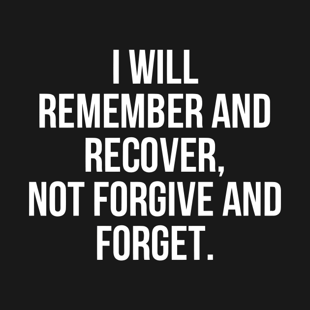 I Will Remember and Recover, Not Forgive and Forget by styleandlife