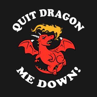 Quit Dragon Me Down T-Shirt