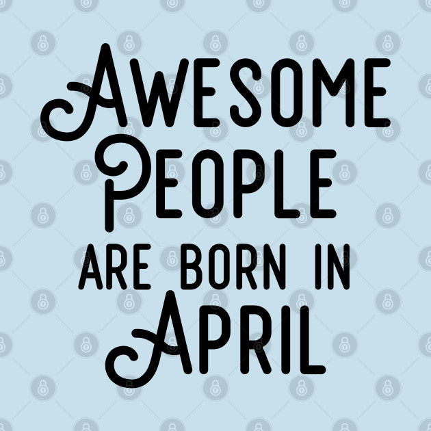 Discover Awesome People Are Born In April (Black Text) - Awesome People Are Born In April - T-Shirt