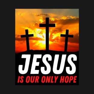 Jesus Our Only Hope - 3 Cross With Sunset - Christian T-Shirt