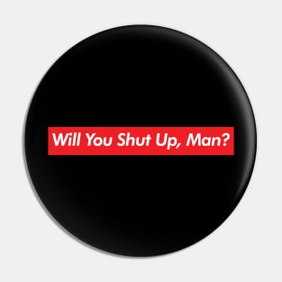 Will You Shut Up Man? Pin