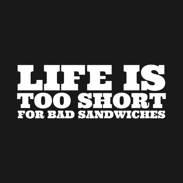 Life Is Too Short For Bad Sandwiches by undrbolink