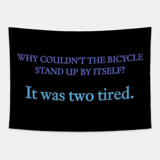 Why Couldn't The Bicycle Stand Up By Itself? It two tired. Tapestry