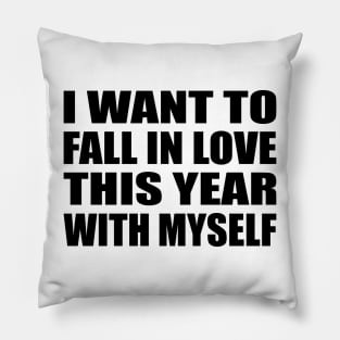 I want to fall in love this year. With myself Pillow