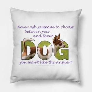 Never ask someone to choose between you and their dog you won't like the answer - Chihuahua oil painting word art Pillow