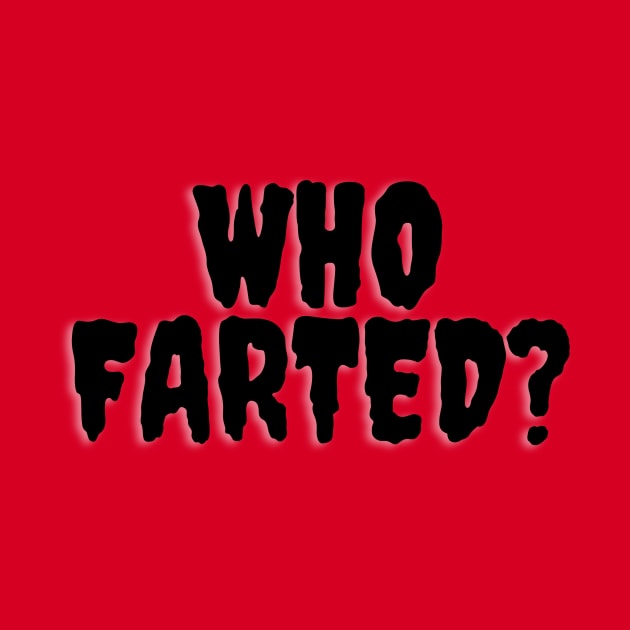 Who Farted? by FartMerch