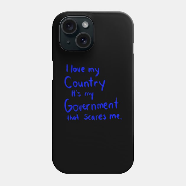 I LOVE MY COUNTRY IT'S MY GOVERNMENT THAT SCARES ME Phone Case by Lin Watchorn 