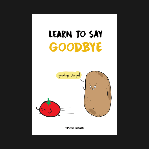 Learn To Say Goodbye - Truth Potato by truthpotato