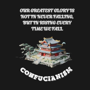 Confucianism, Our Greatest Glory Is Not In Never Falling But In Rising Every Time We Fall T-Shirt