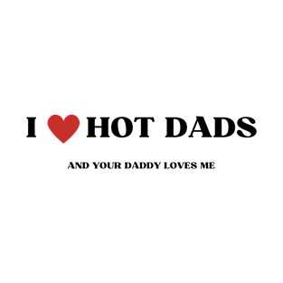 I LOVE HOT DADS T-Shirt