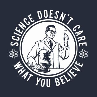 Science Doesn't Care What You Believe T-Shirt