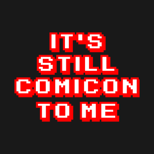 It's Still Comicon To Me T-Shirt