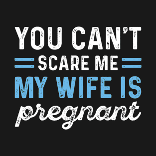 You Can't Scare Me My Wife Is Pregnant T-Shirt