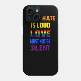 LGBT When Hate Is Loud Love Must Not Be Silent Phone Case