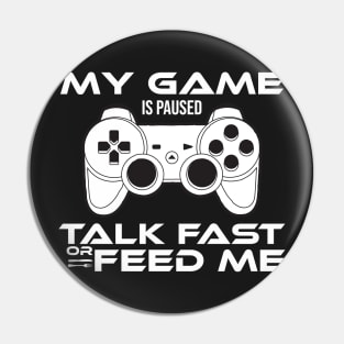 my game is paused talk fast or feed me Gamer Gift Pin