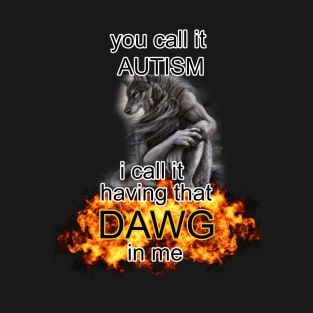 you call it autism i call it having that dawg in me alpha wolf meme T-Shirt