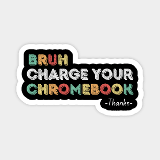 Bruh Charge Your Chromebook Thanks Magnet