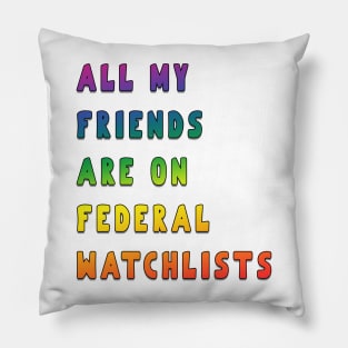 all my friends are on federal watchlists rainbow Pillow