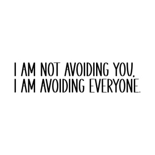 I Am Not Avoiding You, I Am Avoiding Everyone T-Shirt