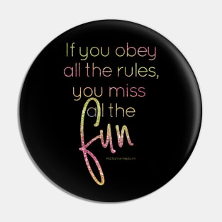 If you obey all the rules, you miss all the fun Pin