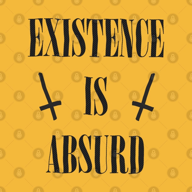 Existence Is Absurd  / Original Nihilist Design by DankFutura