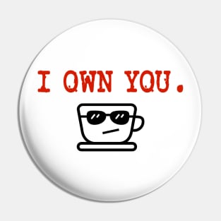 I Own You. LOL.  Love, Coffee. Pin