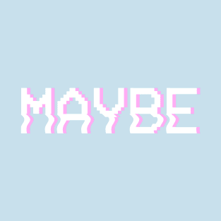 Maybe T-Shirt