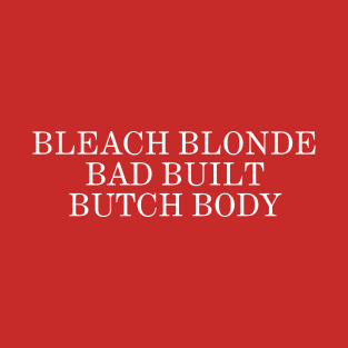 Bleach Blonde Bad Built Butch Body T-Shirt