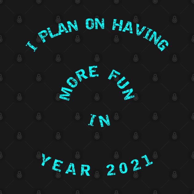 I Plan On Having More Fun in Year 2021 - New Years 2021 - Teal Blue by CDC Gold Designs