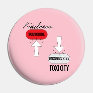 Subscribe Kindness, Unsubscribe Toxicity Pin