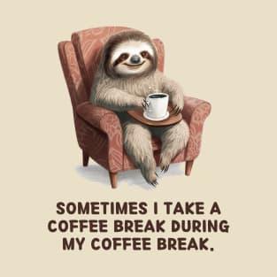 Sometimes I take a coffee break during my coffee break. T-Shirt