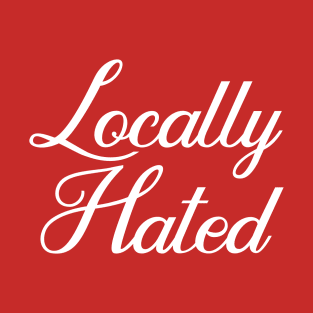 Locally Hated T-Shirt
