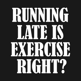 Running late is exercise right? 5 T-Shirt