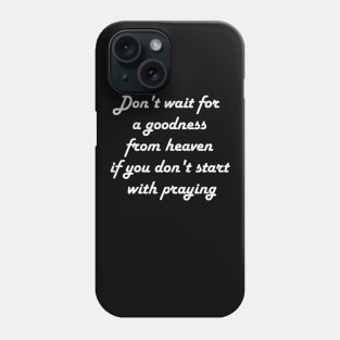 Don't wait for a goodness Phone Case