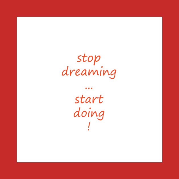 Stop dreaming, start doing by Arletta