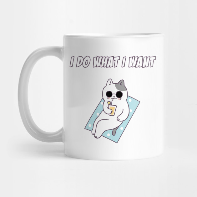 I Do What I Want Cat I Do What I Want Cat Mug Teepublic
