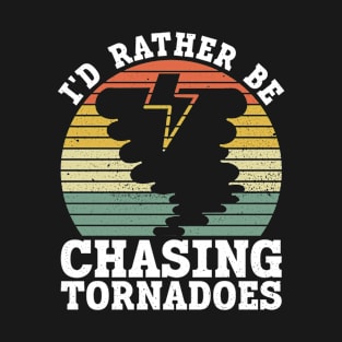 I'd Rather Be Chasing Tornadoes - Meteorologist Storm Chaser T-Shirt