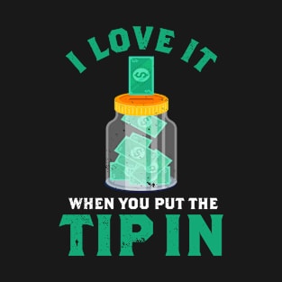 I Love It When You Put The Tip In Funny Bartender T-Shirt