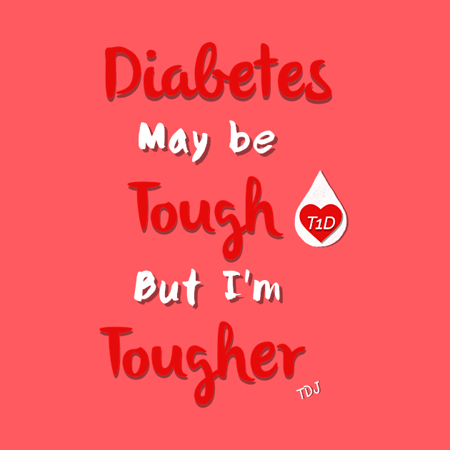 Diabetes May Be Tough But I'm Tougher by TheDiabeticJourney